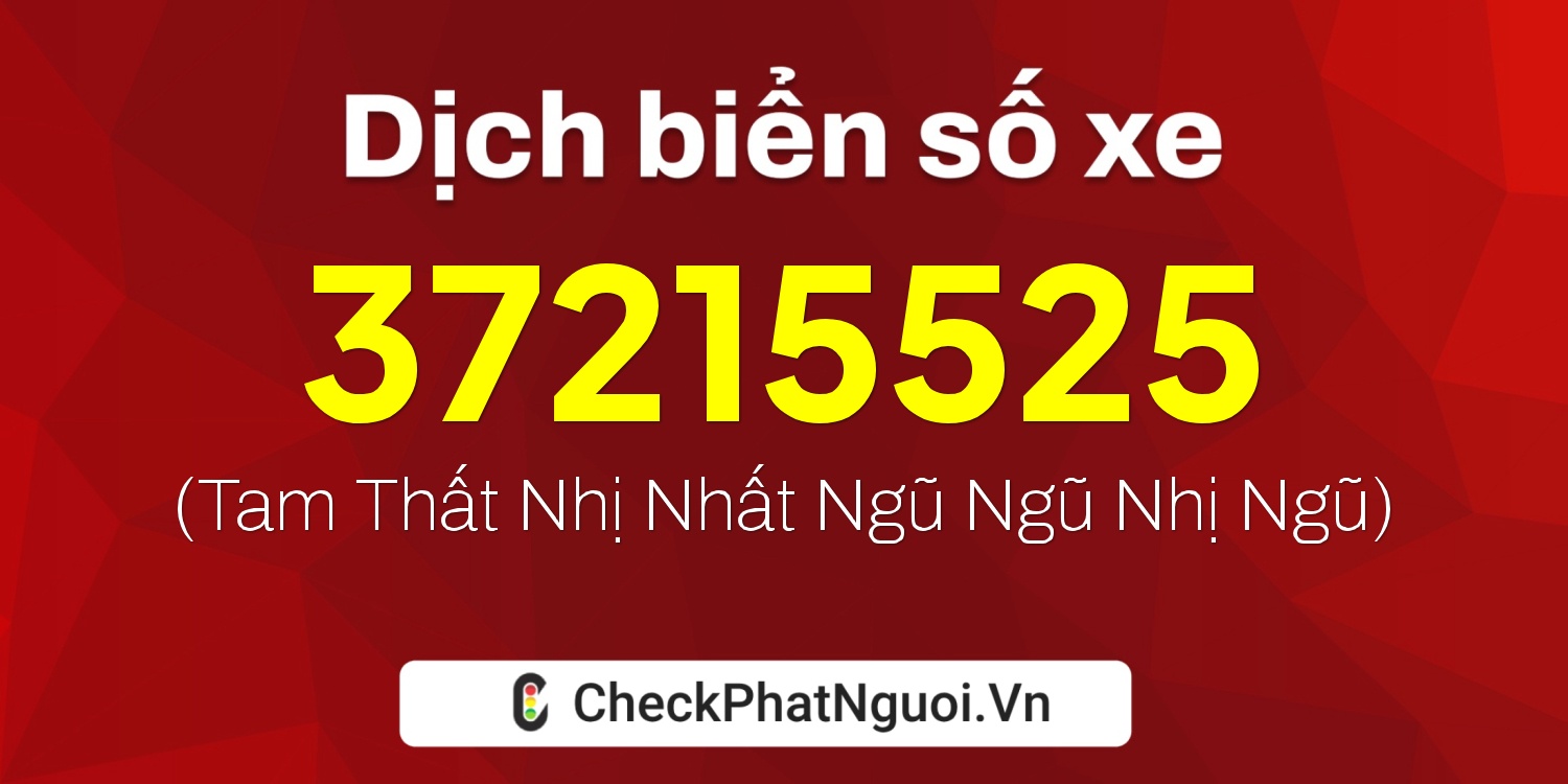 Dịch ý nghĩa <b>biển số xe 37MD215525</b> tại website checkphatnguoi.vn