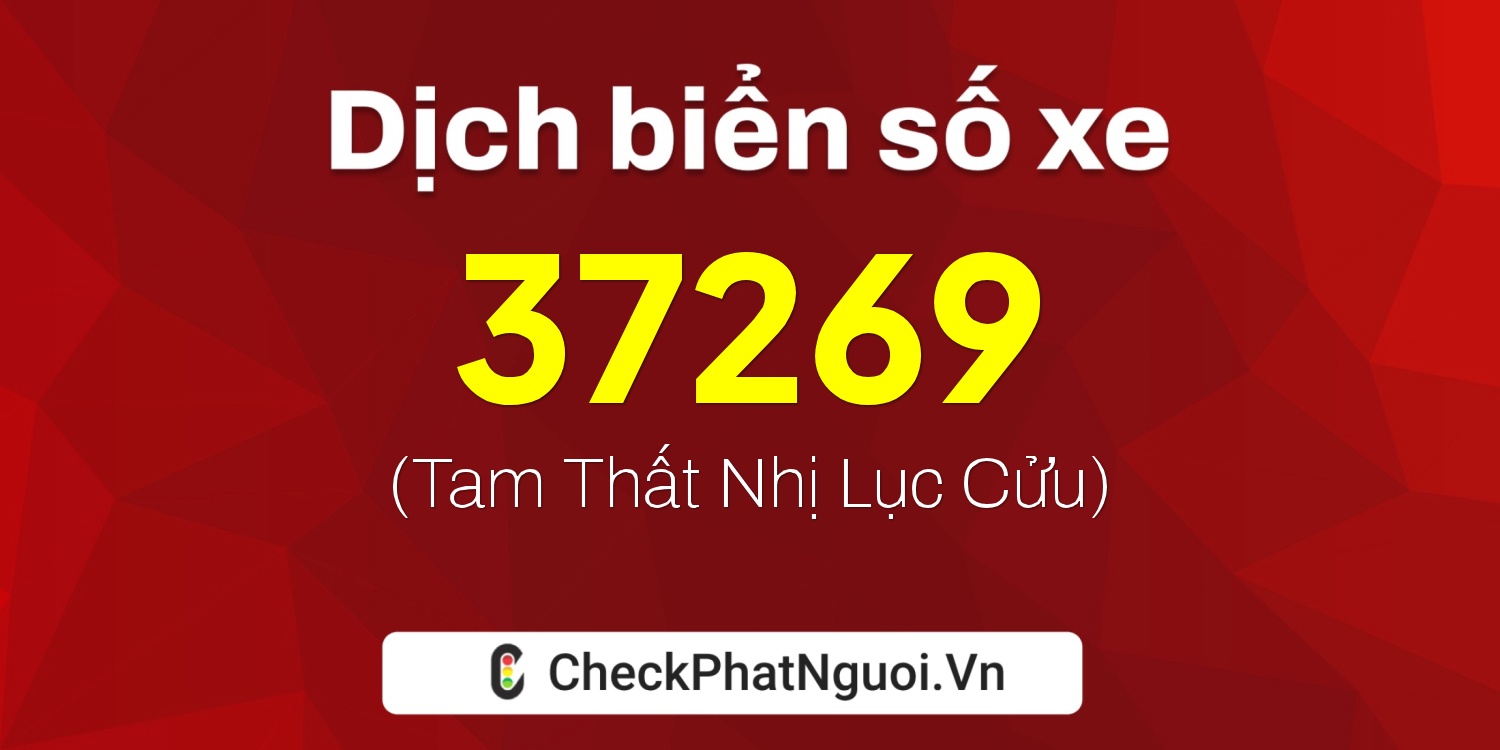 Dịch ý nghĩa <b>biển số xe 65AA-37269</b> tại website checkphatnguoi.vn