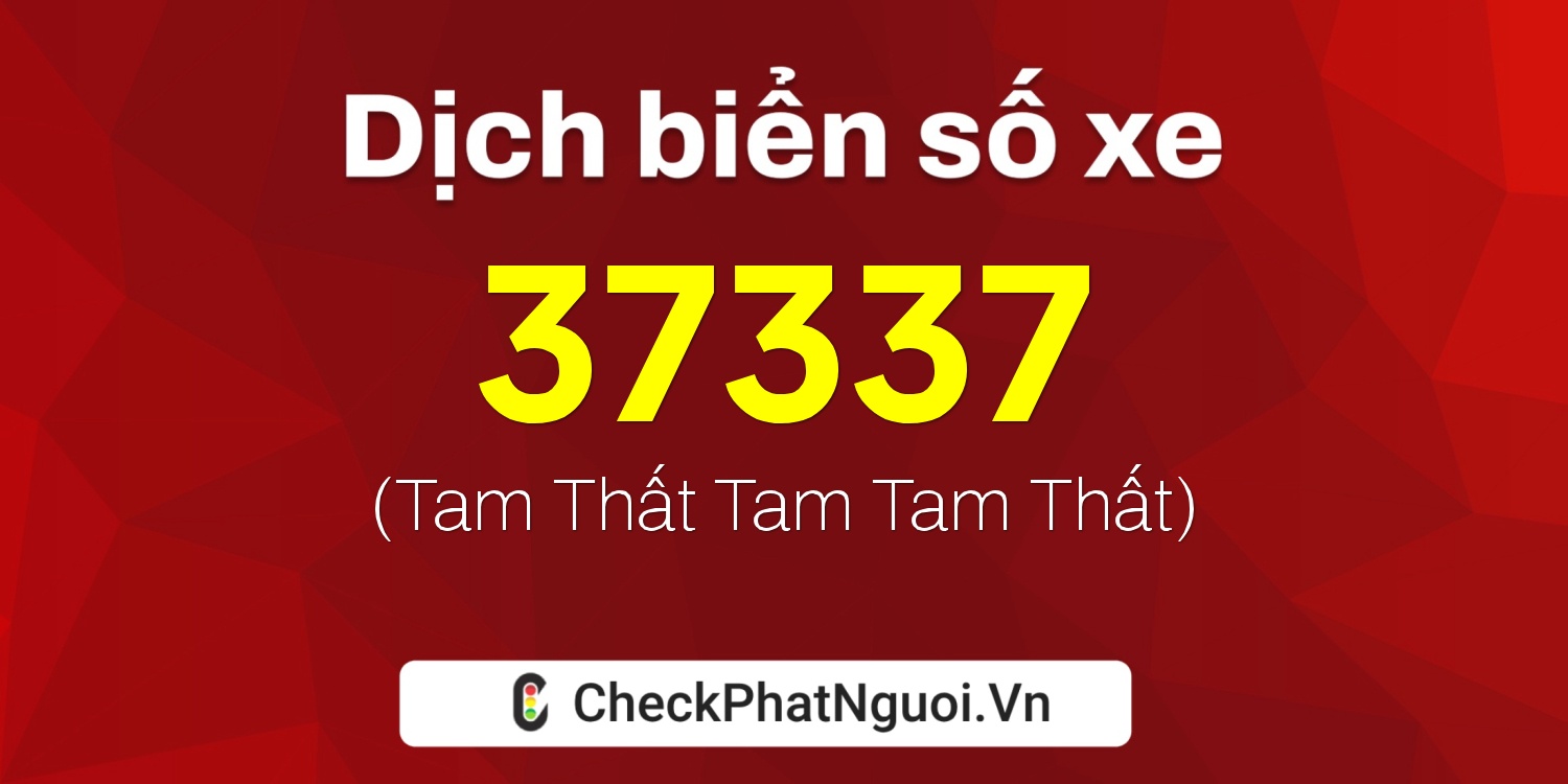 Dịch ý nghĩa <b>biển số xe 49D1-37337</b> tại website checkphatnguoi.vn