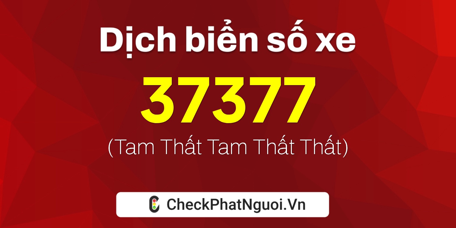 Dịch ý nghĩa <b>biển số xe 75A-37377</b> tại website checkphatnguoi.vn