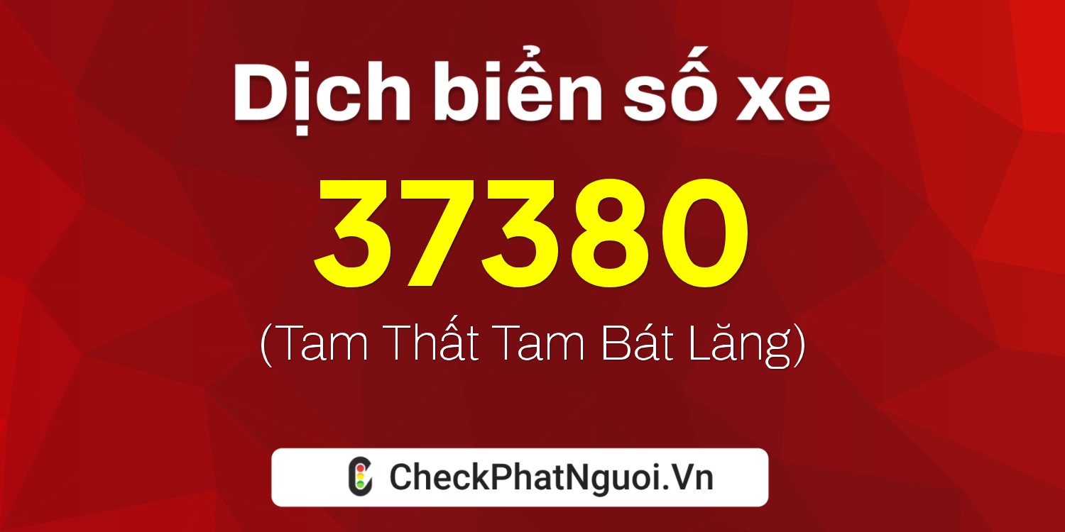 Dịch ý nghĩa <b>biển số xe 98B3-37380</b> tại website checkphatnguoi.vn
