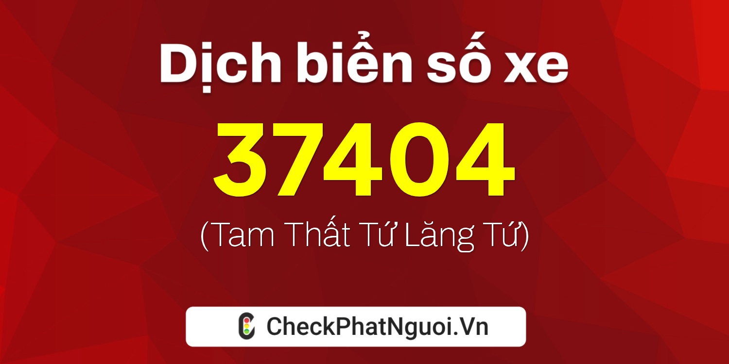 Dịch ý nghĩa <b>biển số xe 65K1-37404</b> tại website checkphatnguoi.vn