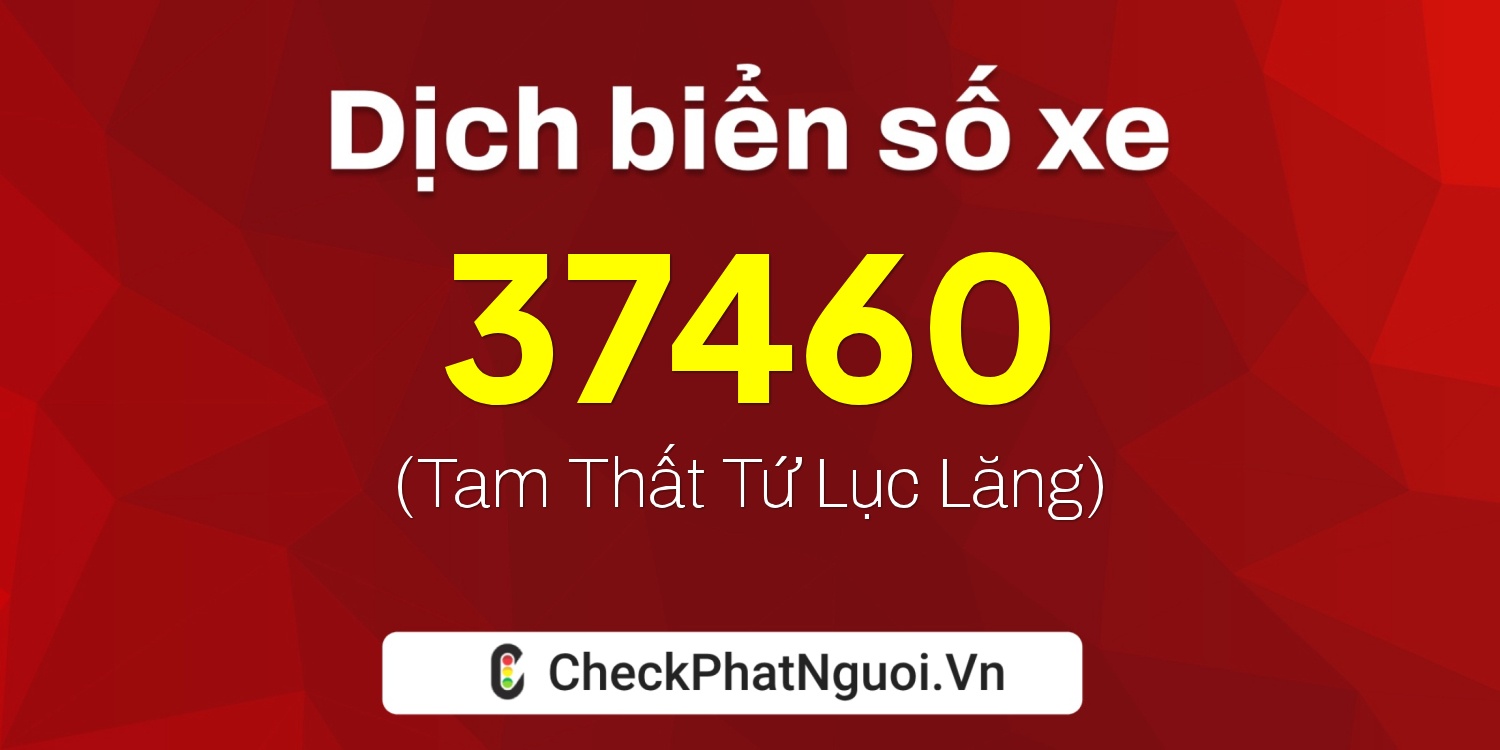 Dịch ý nghĩa <b>biển số xe 20A-37460</b> tại website checkphatnguoi.vn