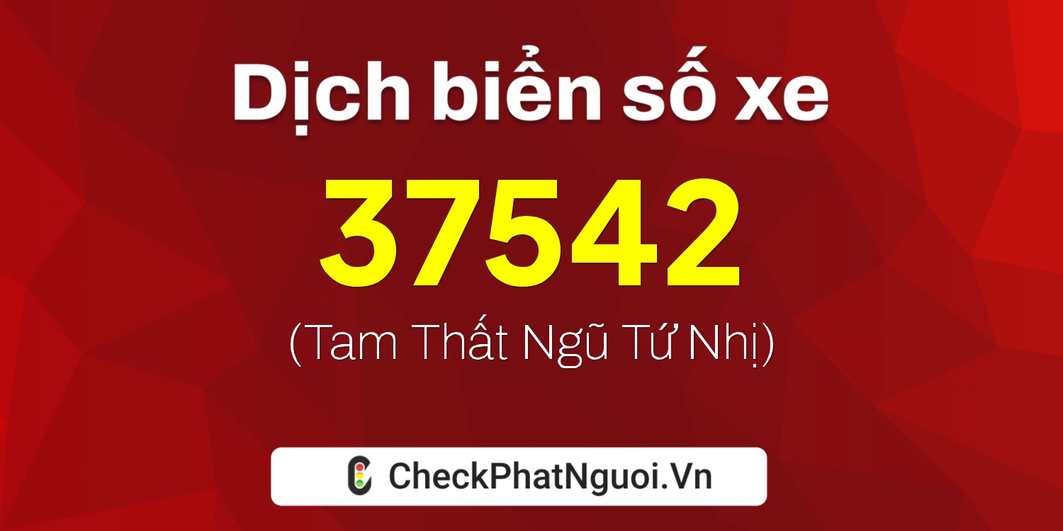 Dịch ý nghĩa <b>biển số xe 30F-37542</b> tại website checkphatnguoi.vn