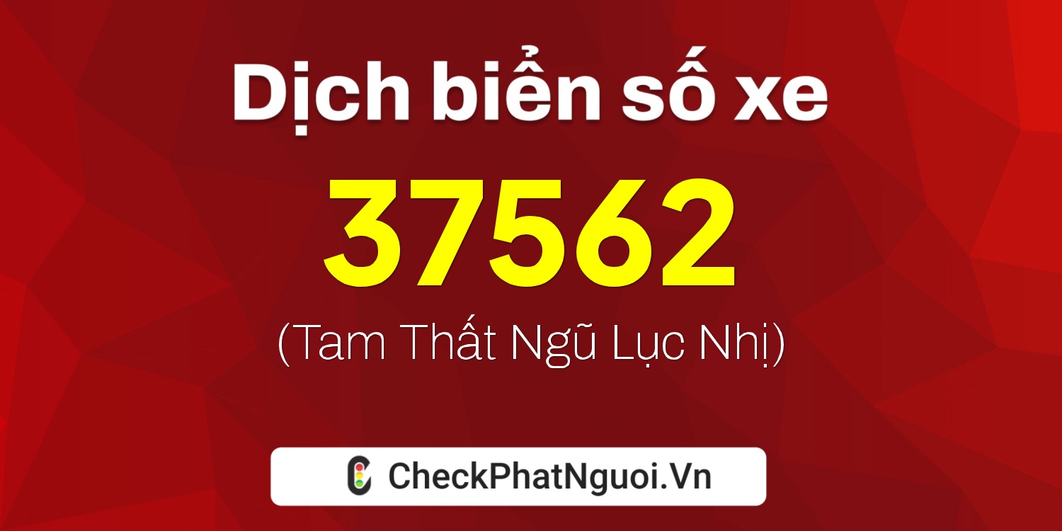 Dịch ý nghĩa <b>biển số xe 21K1-37562</b> tại website checkphatnguoi.vn