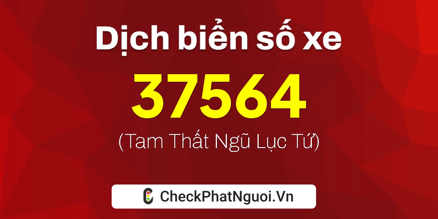Dịch ý nghĩa <b>biển số xe 37L2-37564</b> tại website checkphatnguoi.vn