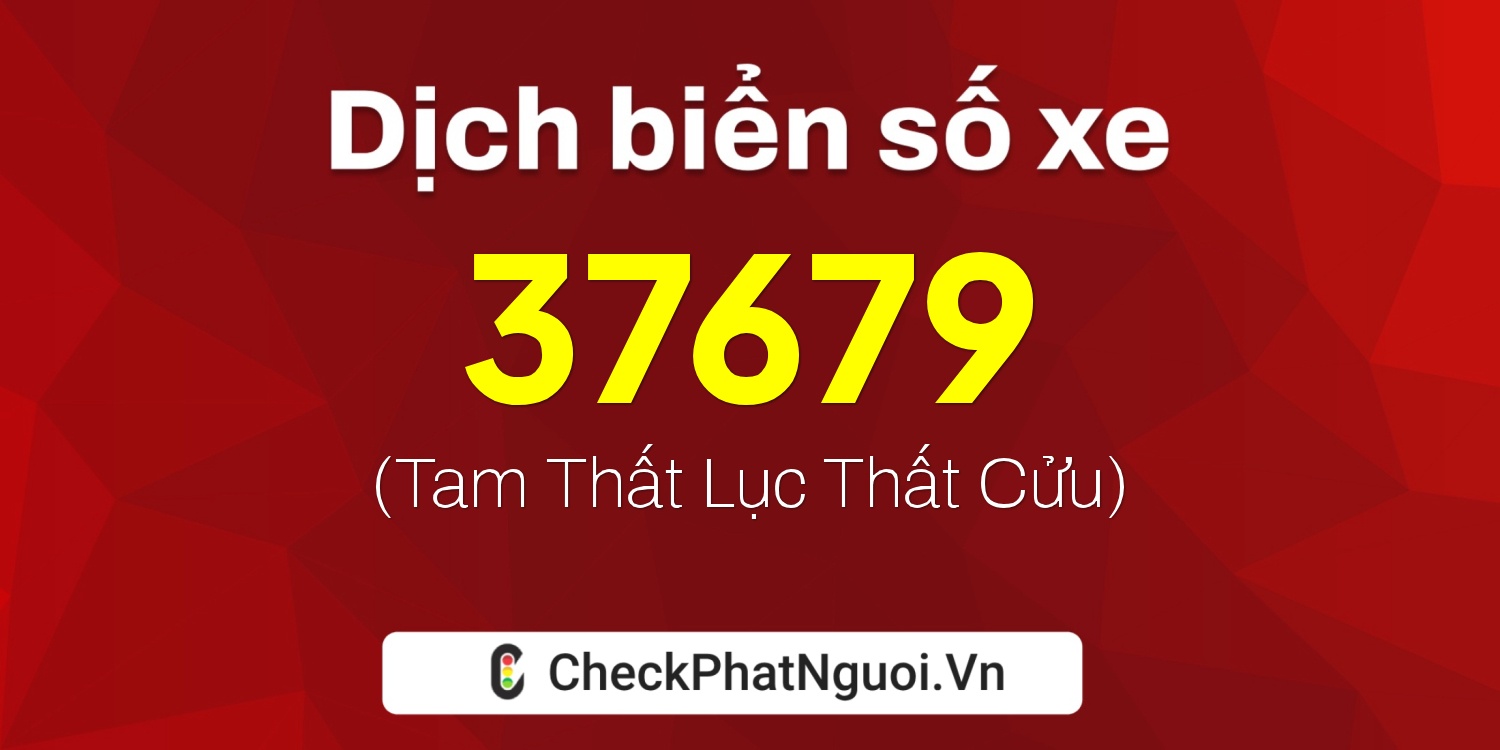 Dịch ý nghĩa <b>biển số xe 72C2-37679</b> tại website checkphatnguoi.vn