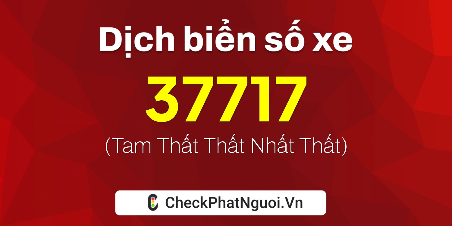 Dịch ý nghĩa <b>biển số xe 50A-37717</b> tại website checkphatnguoi.vn