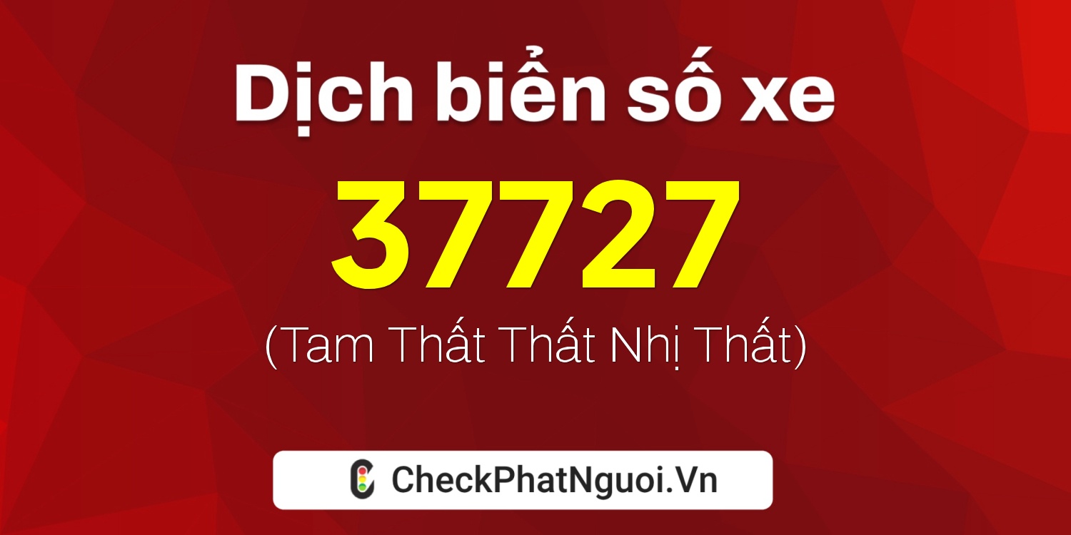 Dịch ý nghĩa <b>biển số xe 35B1-37727</b> tại website checkphatnguoi.vn