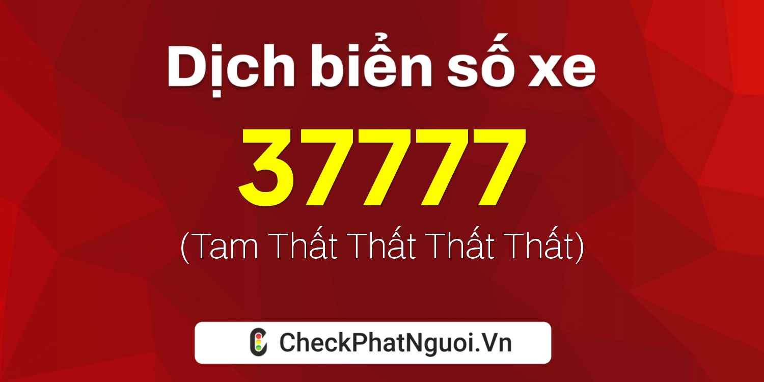 Dịch ý nghĩa <b>biển số xe 68K1-37777</b> tại website checkphatnguoi.vn