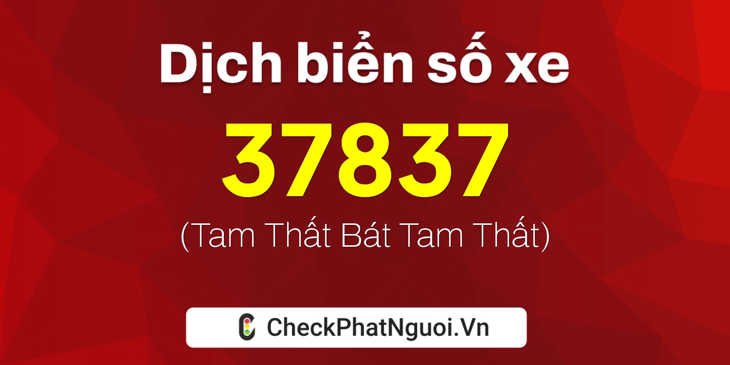 Dịch ý nghĩa <b>biển số xe 15K-37837</b> tại website checkphatnguoi.vn