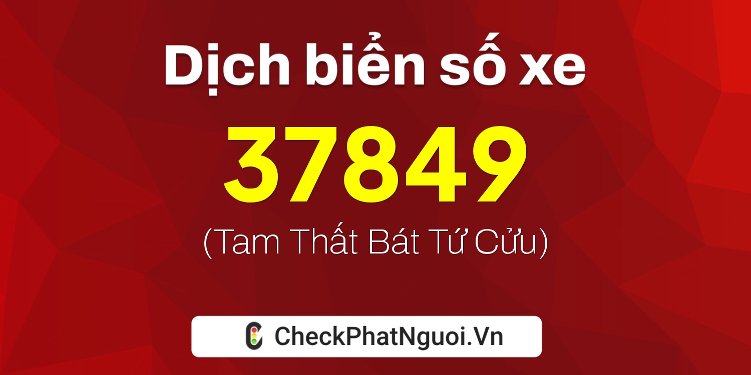 Dịch ý nghĩa <b>biển số xe 51L-37849</b> tại website checkphatnguoi.vn