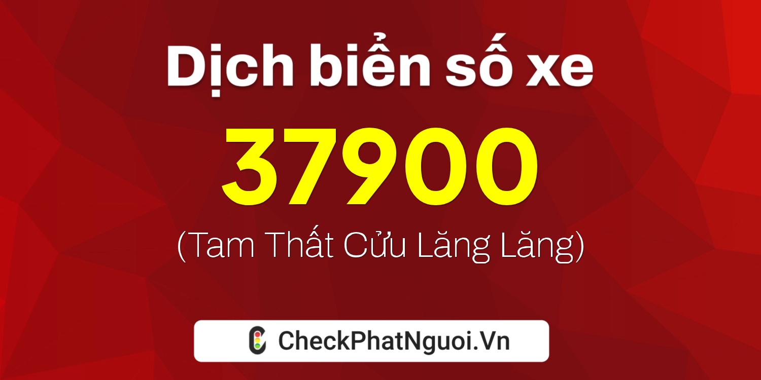 Dịch ý nghĩa <b>biển số xe 62G1-37900</b> tại website checkphatnguoi.vn