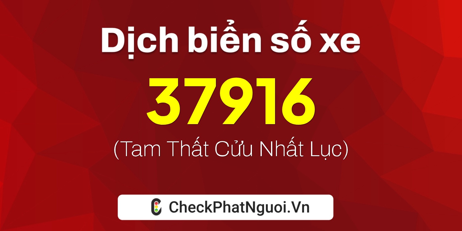 Dịch ý nghĩa <b>biển số xe 17B3-37916</b> tại website checkphatnguoi.vn
