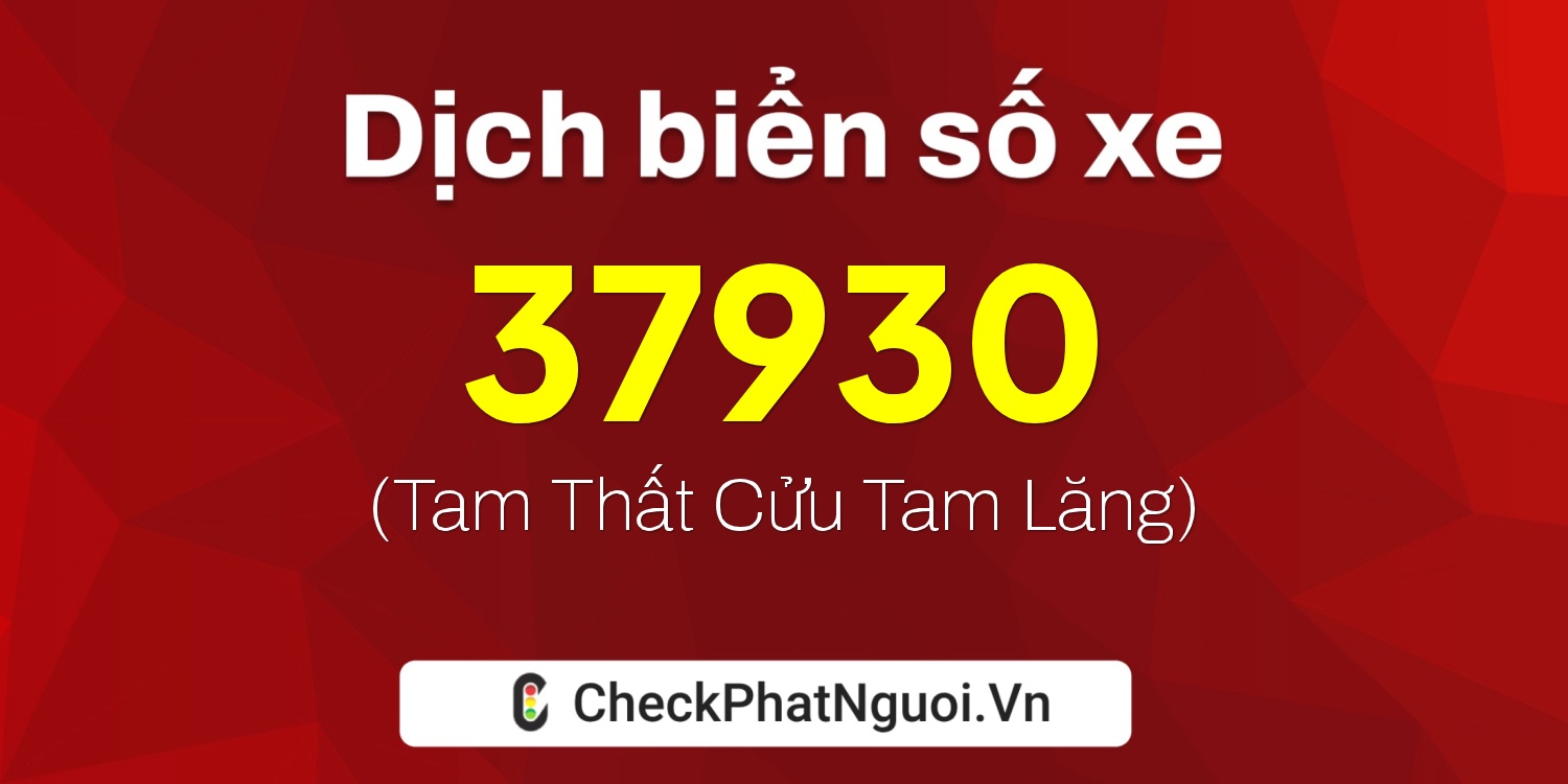 Dịch ý nghĩa <b>biển số xe 37930</b> tại website checkphatnguoi.vn