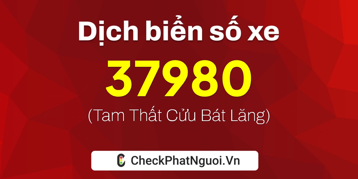 Dịch ý nghĩa <b>biển số xe 65A-37980</b> tại website checkphatnguoi.vn