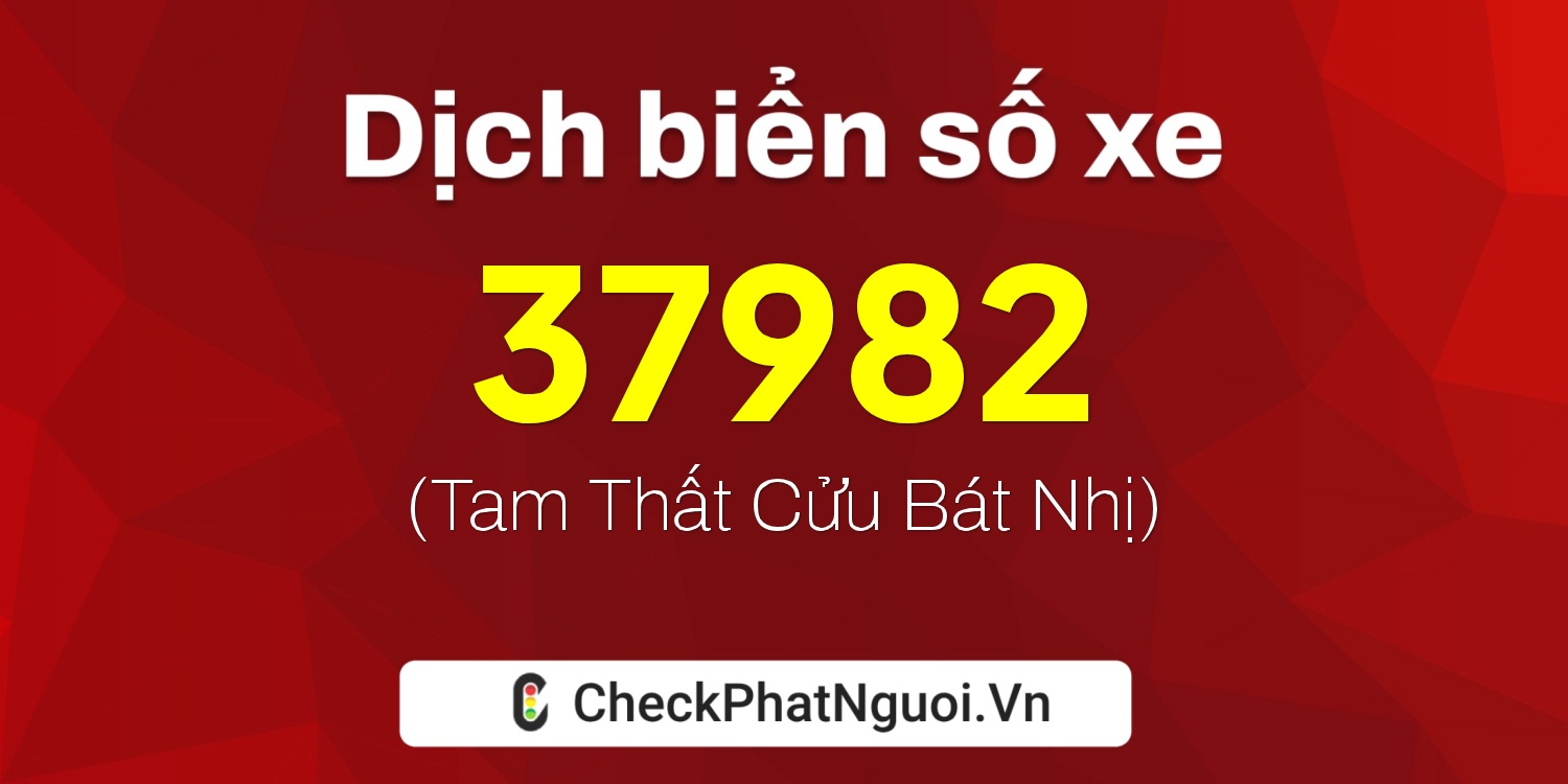 Dịch ý nghĩa <b>biển số xe 50Y1-37982</b> tại website checkphatnguoi.vn