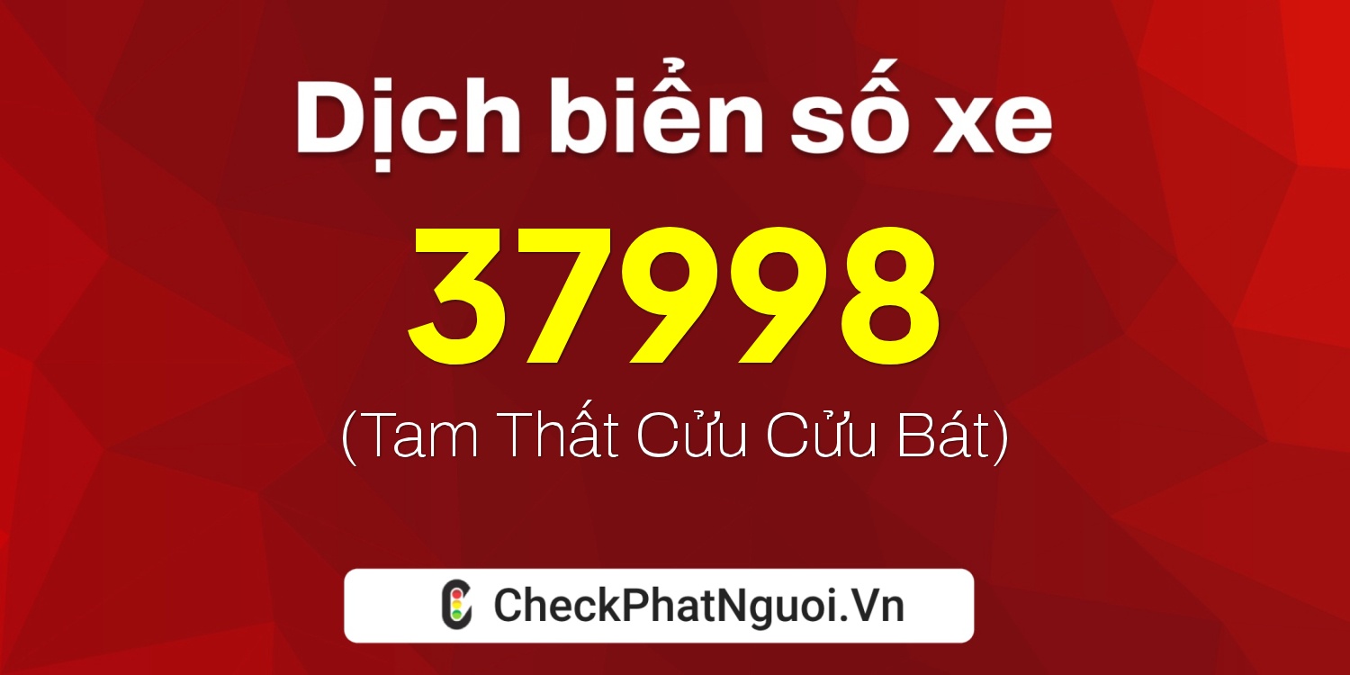 Dịch ý nghĩa <b>biển số xe 15K-37998</b> tại website checkphatnguoi.vn