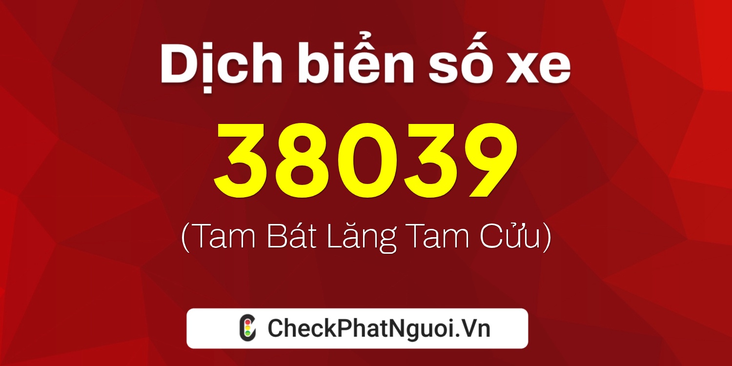 Dịch ý nghĩa <b>biển số xe 61AA-38039</b> tại website checkphatnguoi.vn