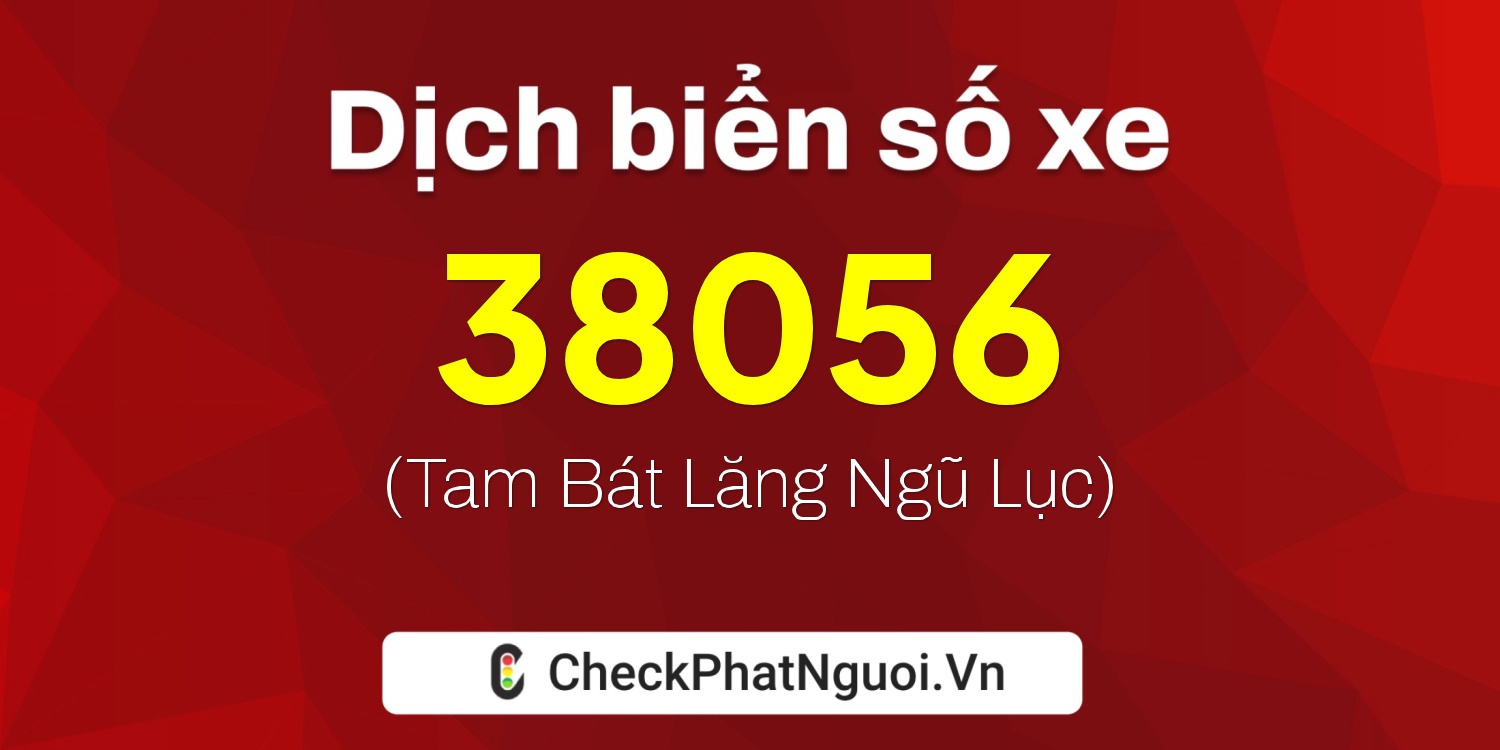 Dịch ý nghĩa <b>biển số xe 60F2-38056</b> tại website checkphatnguoi.vn