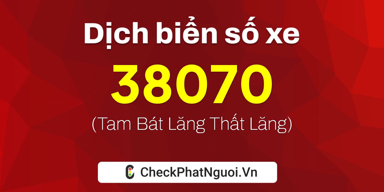 Dịch ý nghĩa <b>biển số xe 76E1-38070</b> tại website checkphatnguoi.vn