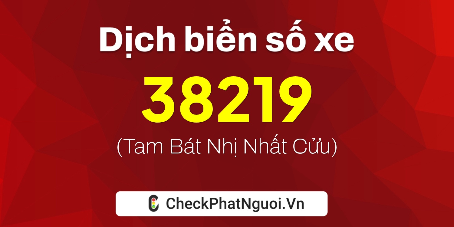 Dịch ý nghĩa <b>biển số xe 90B2-38219</b> tại website checkphatnguoi.vn