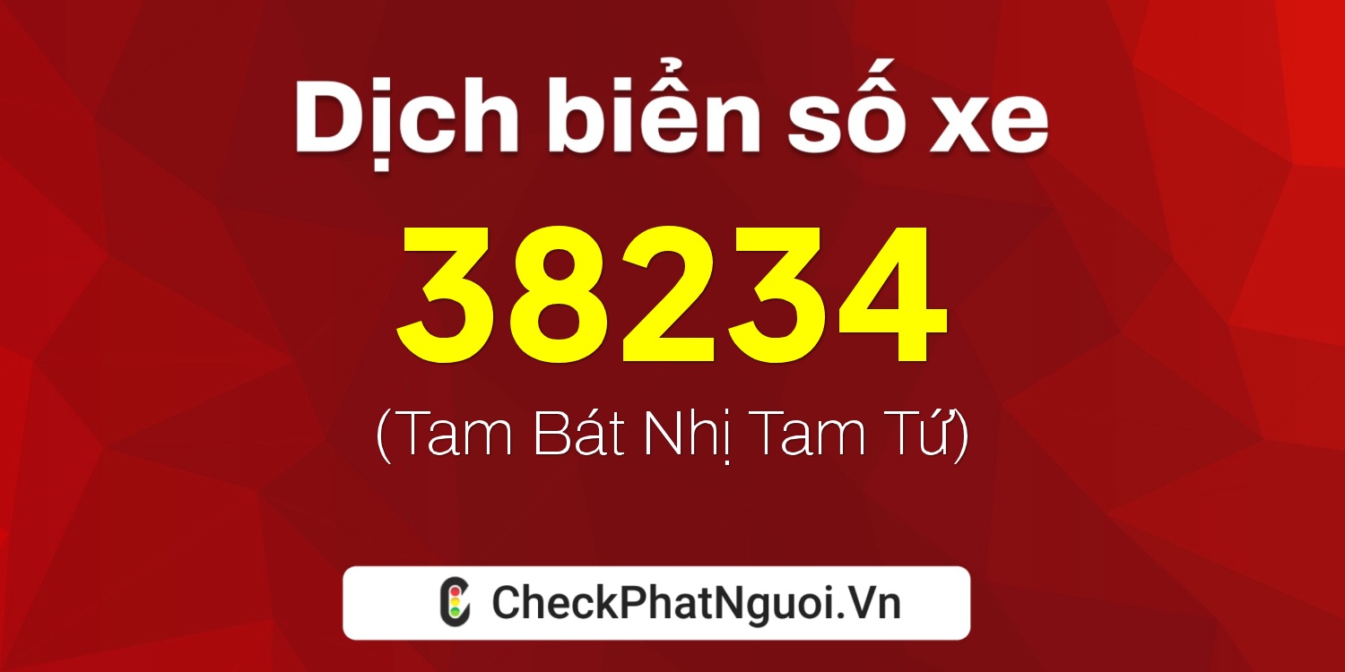 Dịch ý nghĩa <b>biển số xe 38234</b> tại website checkphatnguoi.vn