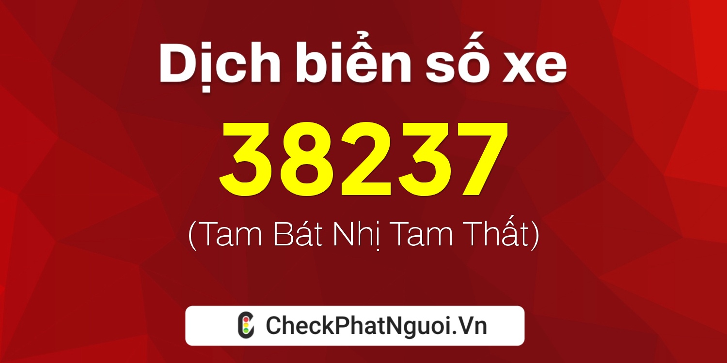 Dịch ý nghĩa <b>biển số xe 34A-38237</b> tại website checkphatnguoi.vn