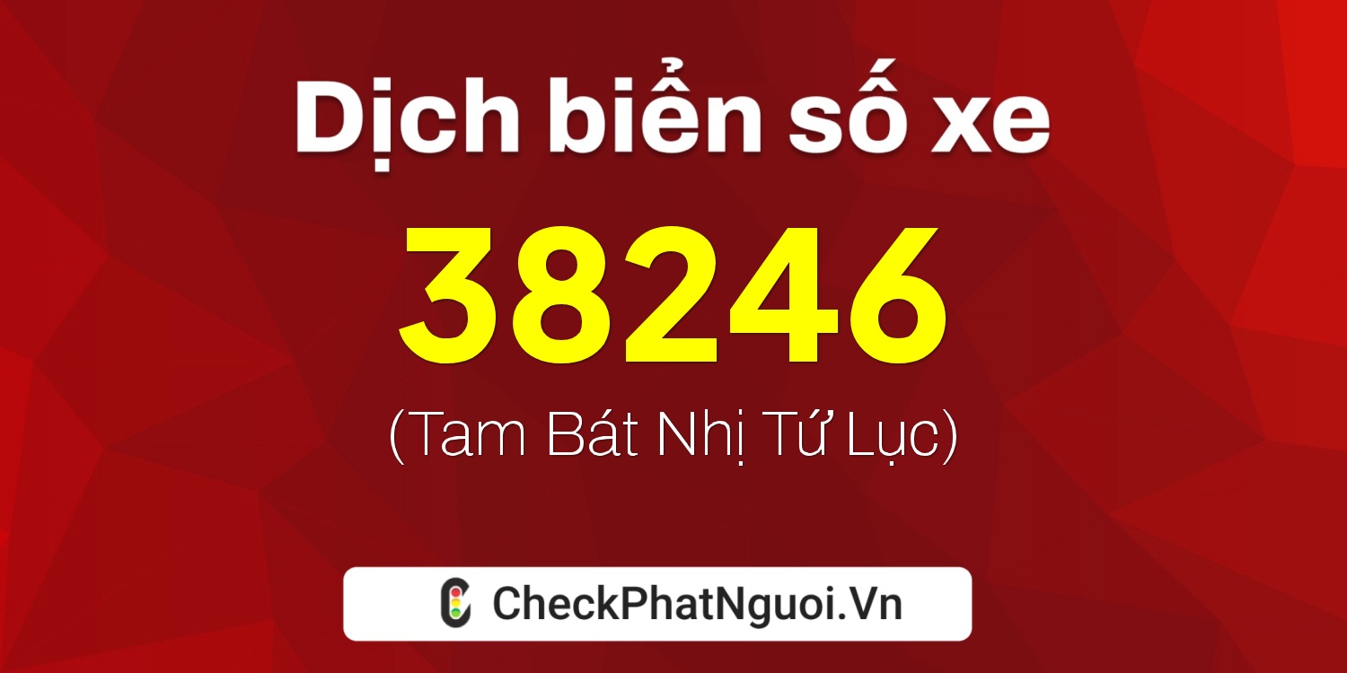 Dịch ý nghĩa <b>biển số xe 75A-38246</b> tại website checkphatnguoi.vn