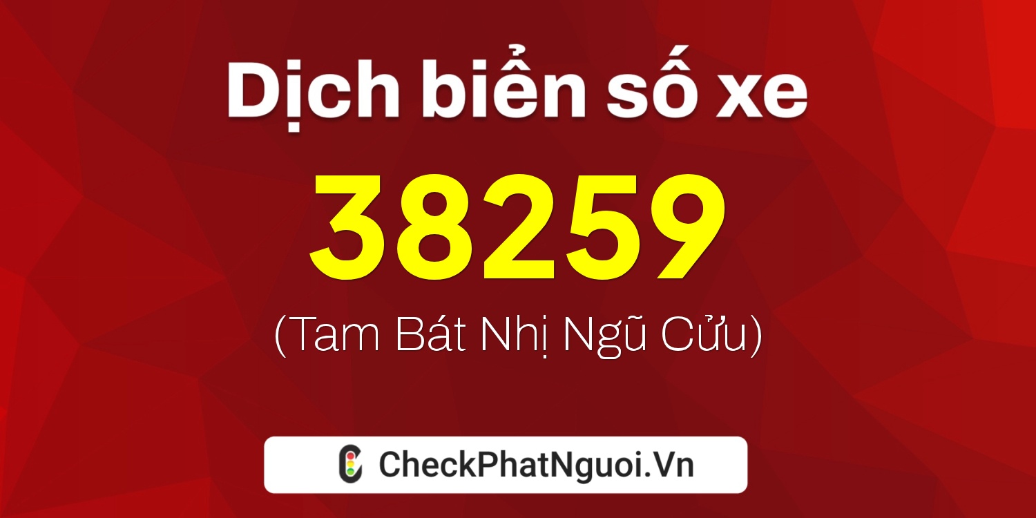 Dịch ý nghĩa <b>biển số xe 70A-38259</b> tại website checkphatnguoi.vn