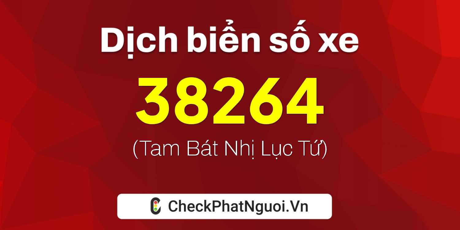 Dịch ý nghĩa <b>biển số xe 37A-38264</b> tại website checkphatnguoi.vn