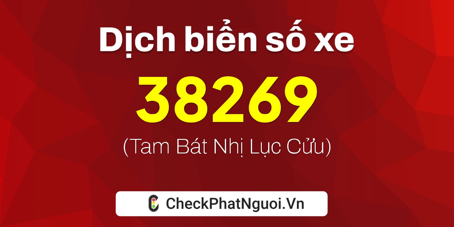 Dịch ý nghĩa <b>biển số xe 38269</b> tại website checkphatnguoi.vn