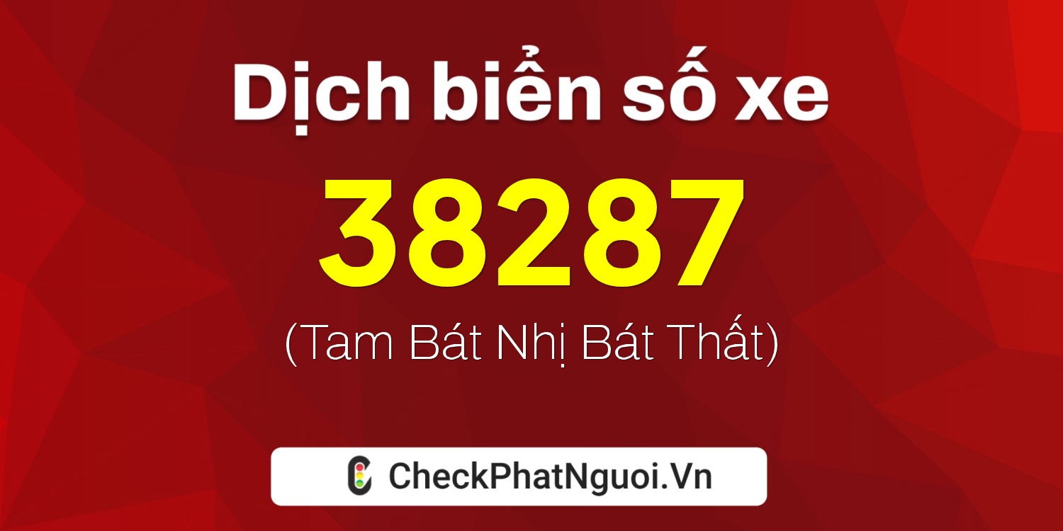 Dịch ý nghĩa <b>biển số xe 17A-38287</b> tại website checkphatnguoi.vn