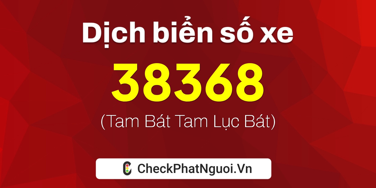 Dịch ý nghĩa <b>biển số xe 14A-38368</b> tại website checkphatnguoi.vn
