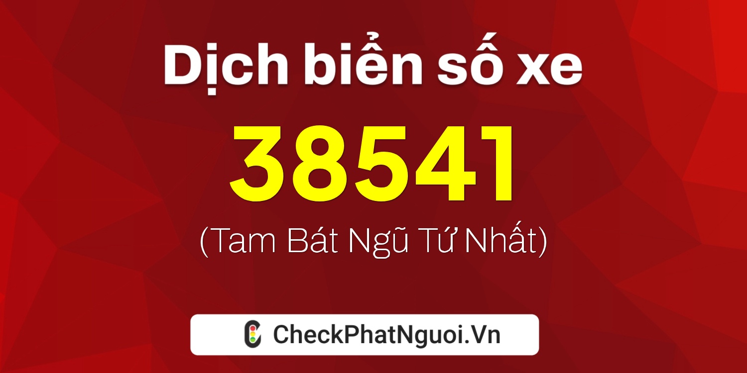 Dịch ý nghĩa <b>biển số xe 61K-38541</b> tại website checkphatnguoi.vn