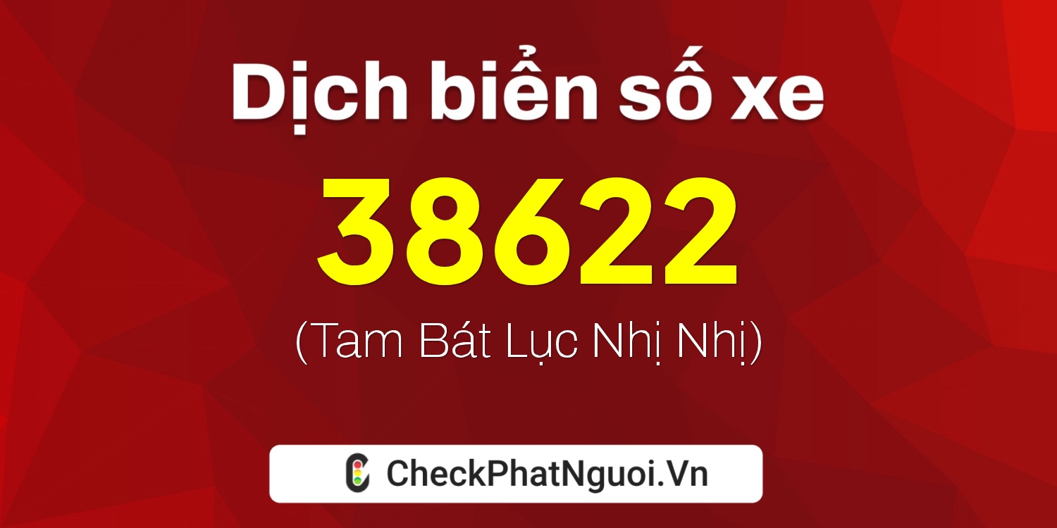 Dịch ý nghĩa <b>biển số xe 37A-38622</b> tại website checkphatnguoi.vn
