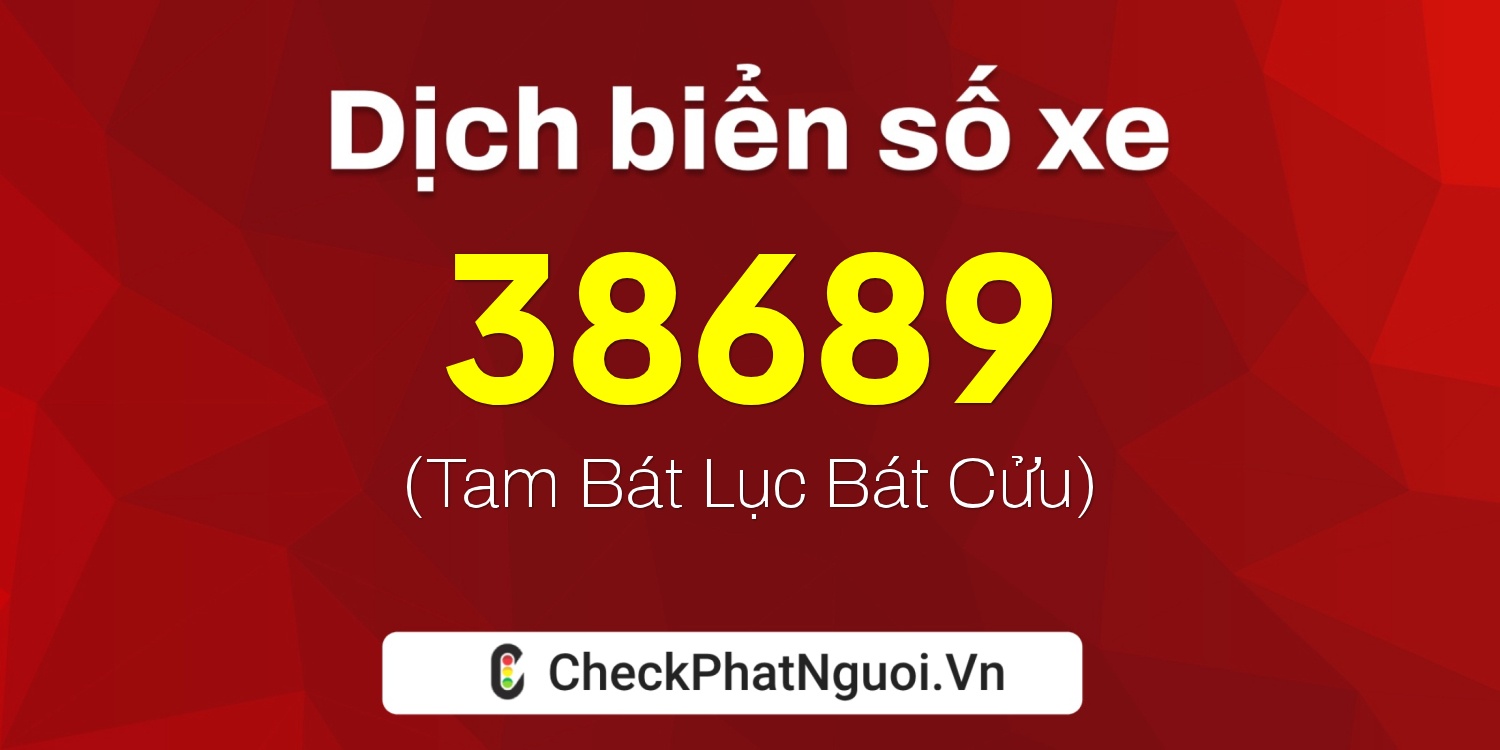 Dịch ý nghĩa <b>biển số xe 15K-38689</b> tại website checkphatnguoi.vn