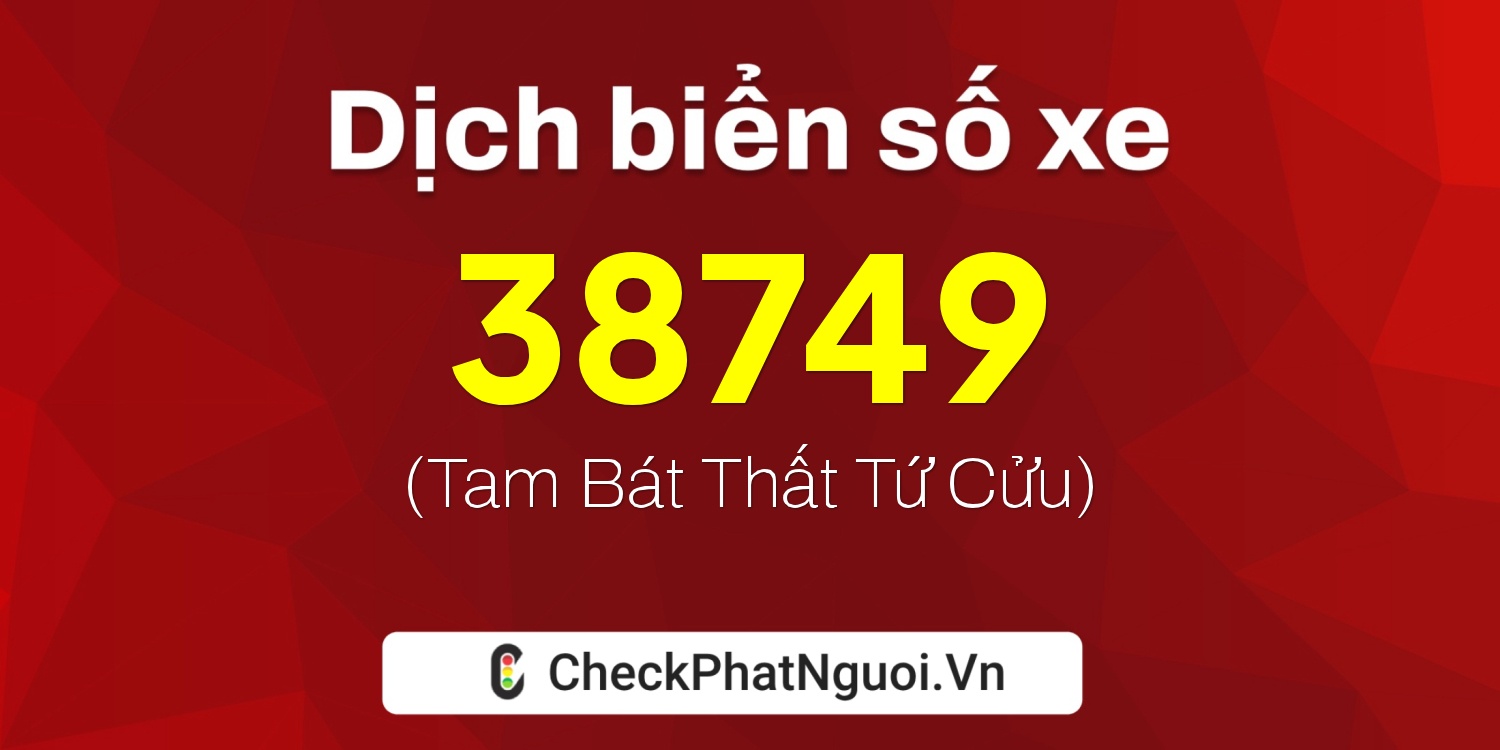 Dịch ý nghĩa <b>biển số xe 14AA-38749</b> tại website checkphatnguoi.vn