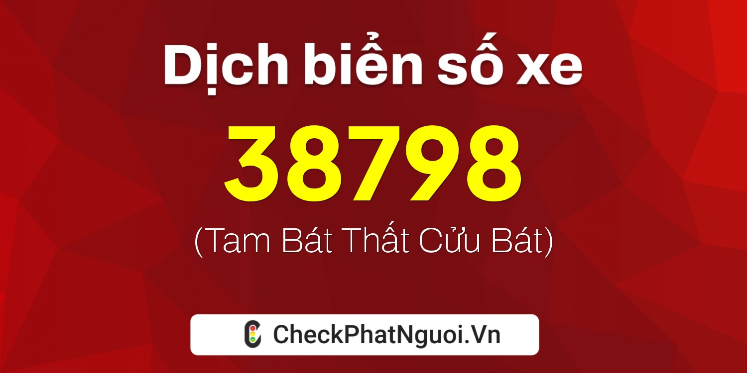 Dịch ý nghĩa <b>biển số xe 37A-38798</b> tại website checkphatnguoi.vn