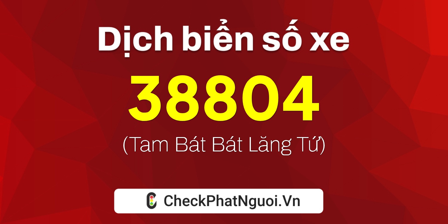 Dịch ý nghĩa <b>biển số xe 60AA-38804</b> tại website checkphatnguoi.vn