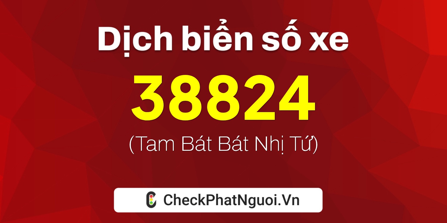 Dịch ý nghĩa <b>biển số xe 85AA-38824</b> tại website checkphatnguoi.vn