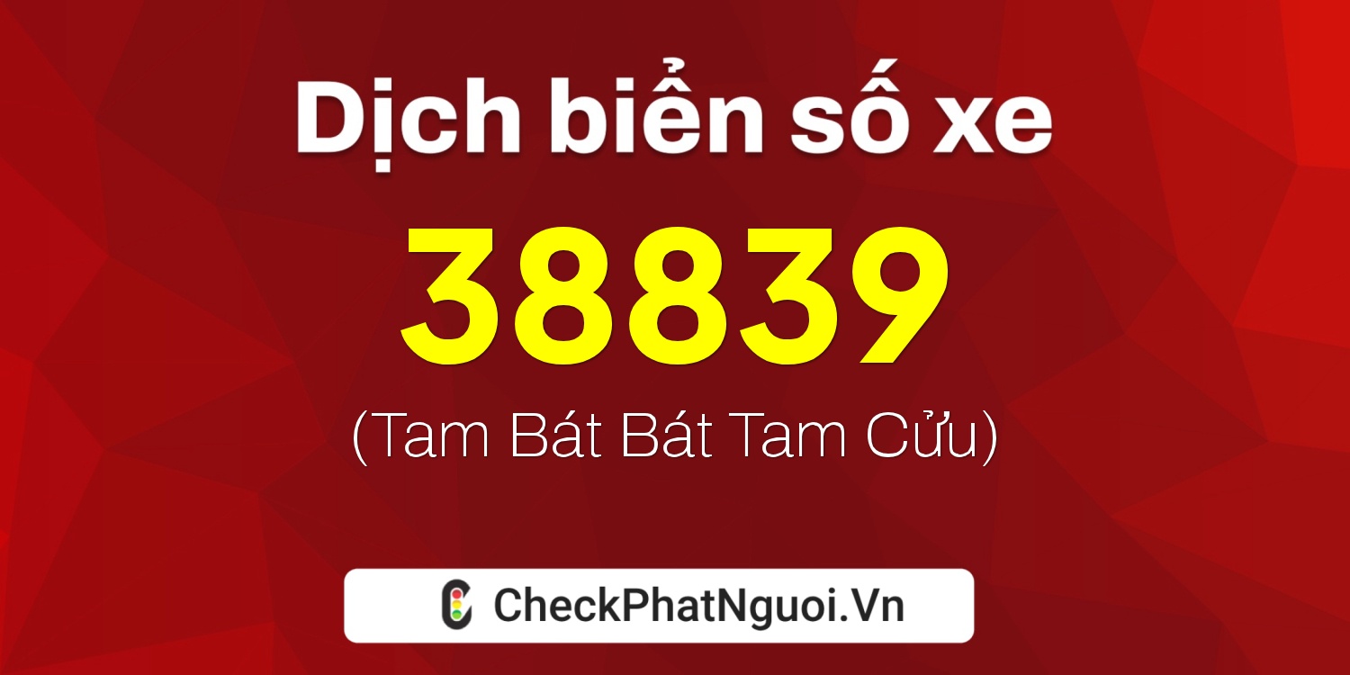 Dịch ý nghĩa <b>biển số xe 83S-38839</b> tại website checkphatnguoi.vn