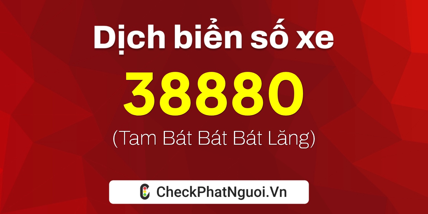Dịch ý nghĩa <b>biển số xe 60B4-38880</b> tại website checkphatnguoi.vn