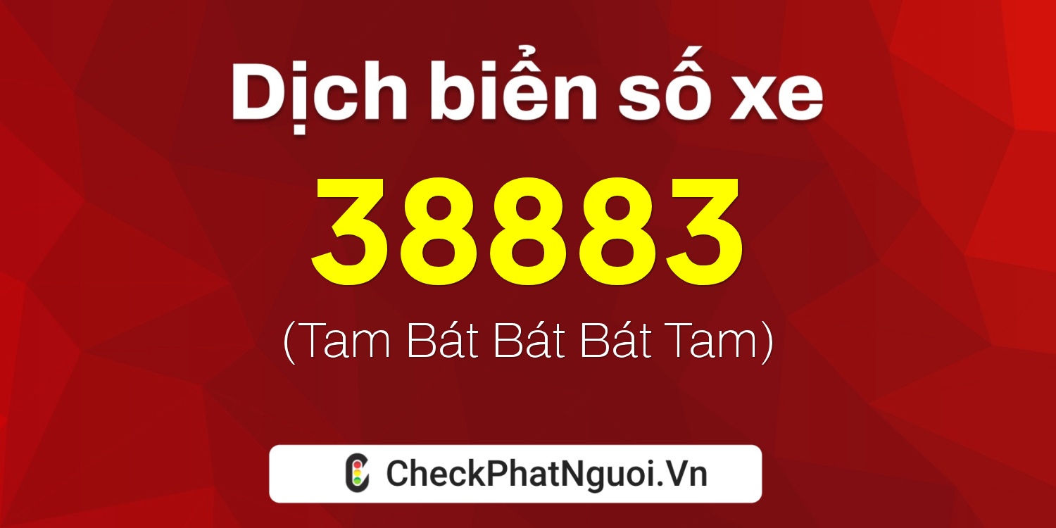 Dịch ý nghĩa <b>biển số xe 38A-38883</b> tại website checkphatnguoi.vn