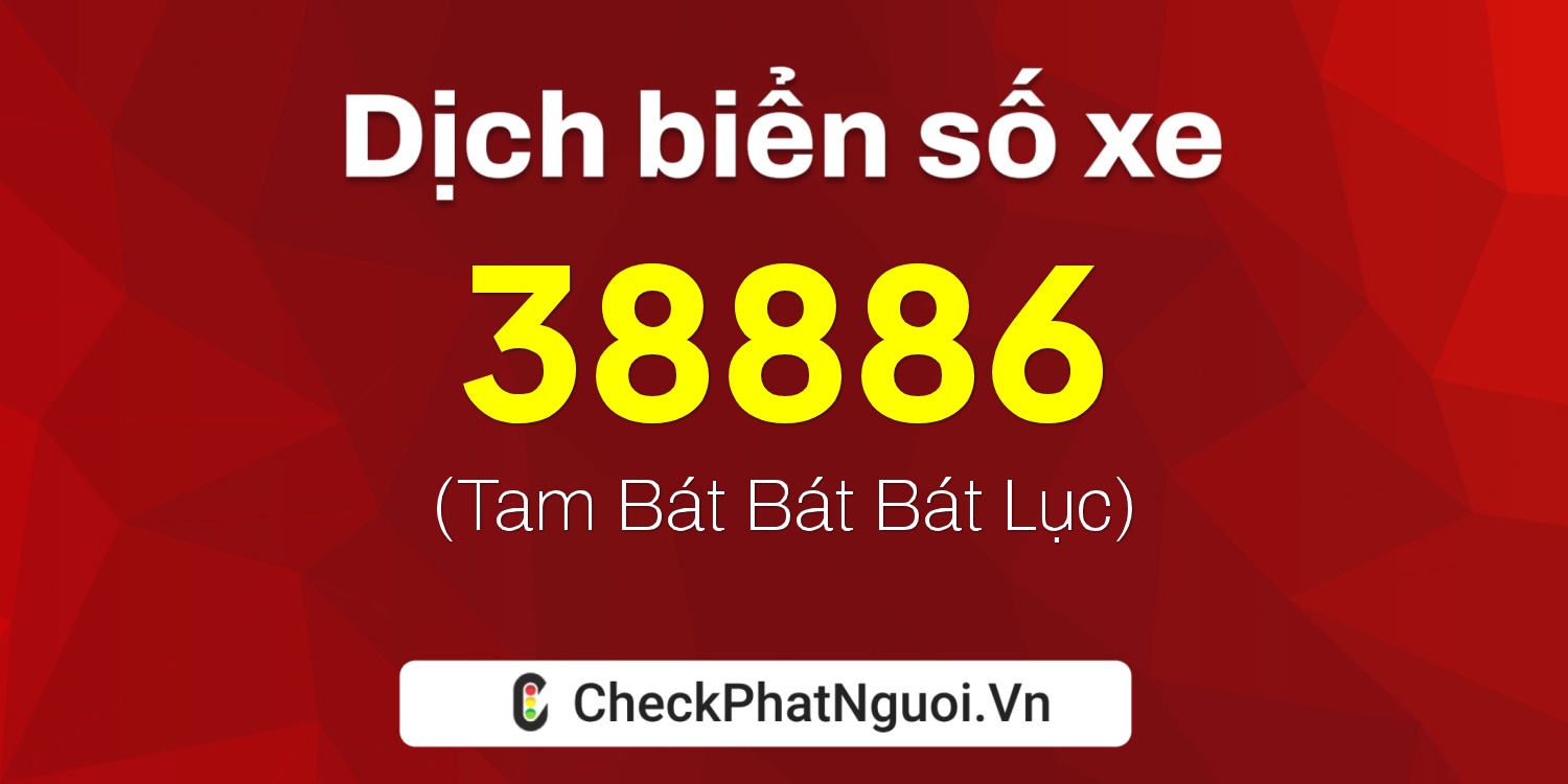 Dịch ý nghĩa <b>biển số xe 76H1-38886</b> tại website checkphatnguoi.vn