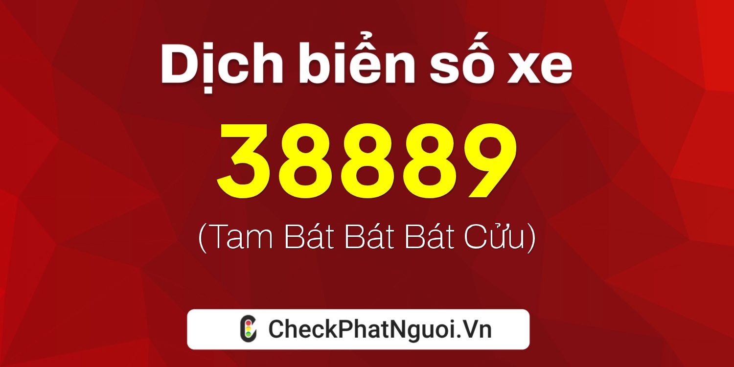 Dịch ý nghĩa <b>biển số xe 37A-38889</b> tại website checkphatnguoi.vn