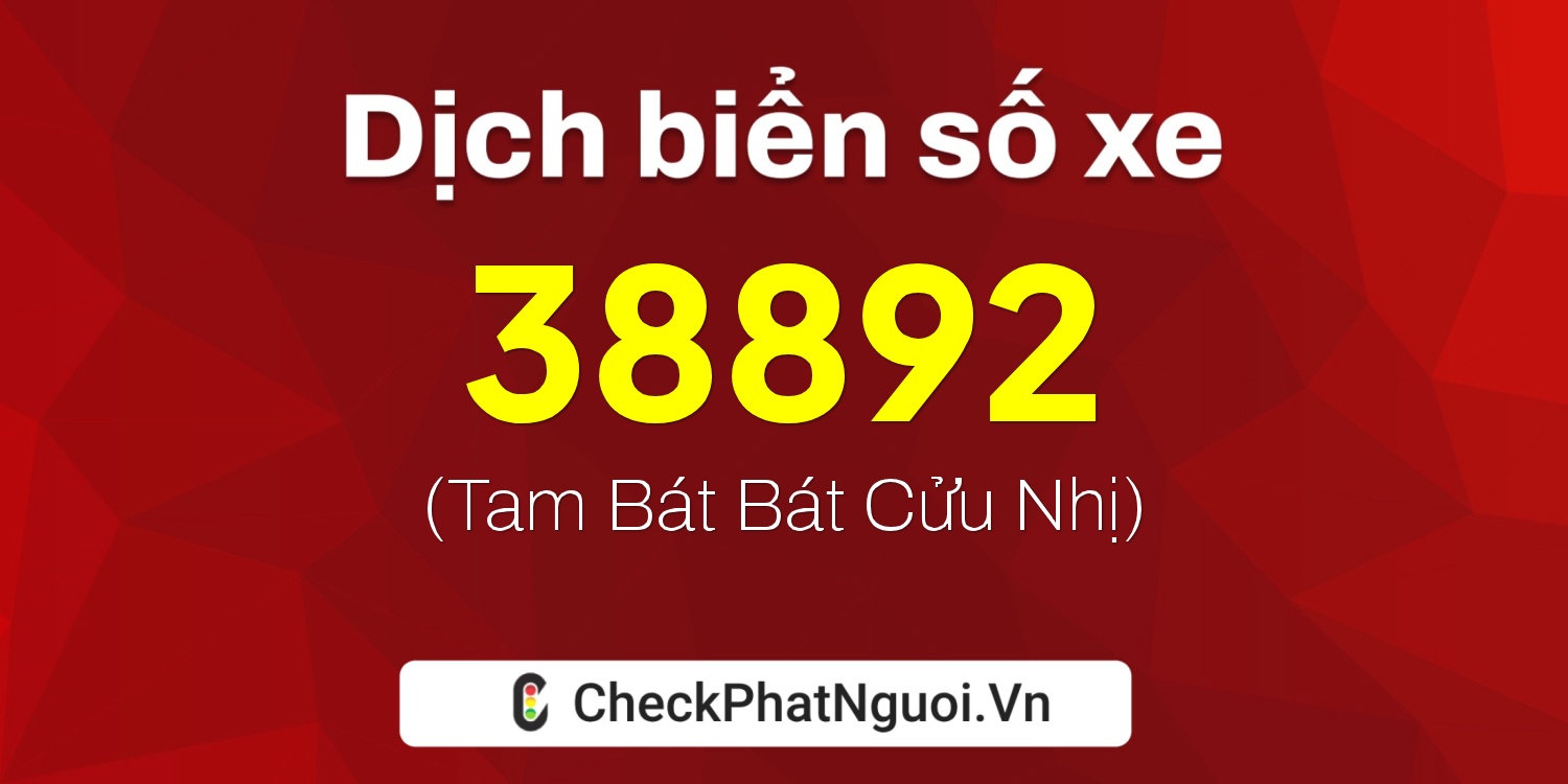 Dịch ý nghĩa <b>biển số xe 62A-38892</b> tại website checkphatnguoi.vn