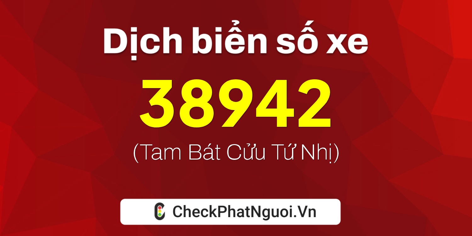 Dịch ý nghĩa <b>biển số xe 38A-38942</b> tại website checkphatnguoi.vn