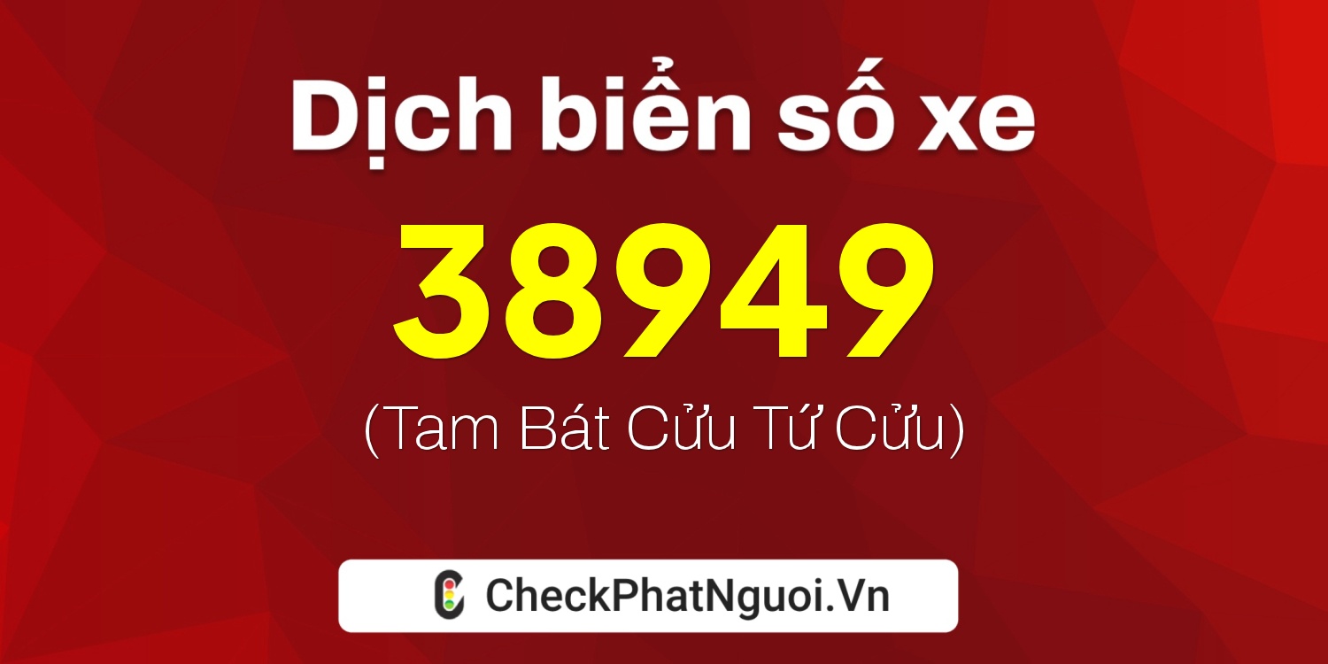 Dịch ý nghĩa <b>biển số xe 81A-38949</b> tại website checkphatnguoi.vn