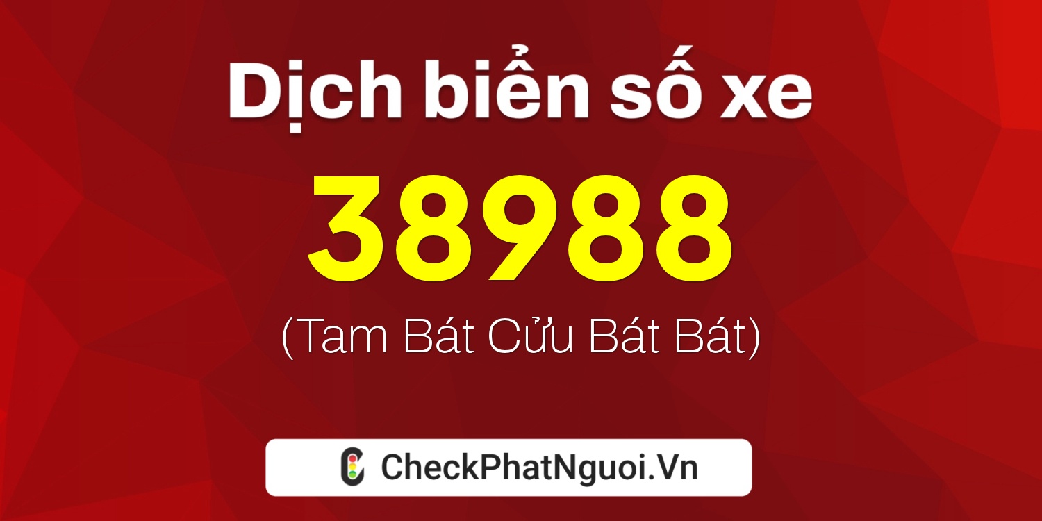 Dịch ý nghĩa <b>biển số xe 18B1-38988</b> tại website checkphatnguoi.vn